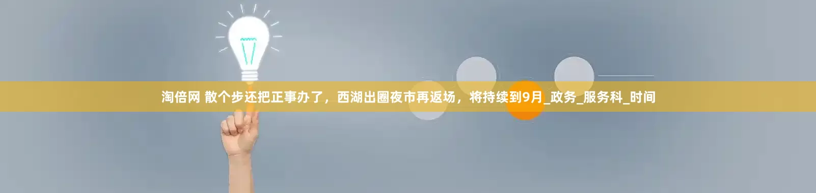 淘倍网 散个步还把正事办了，西湖出圈夜市再返场，将持续到9月_政务_服务科_时间